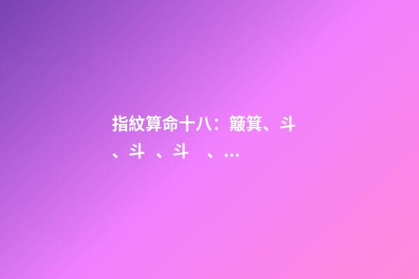 指紋算命十八：簸箕、斗、斗、斗、簸箕